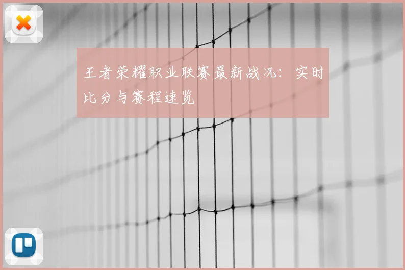 王者荣耀职业联赛最新战况：实时比分与赛程速览