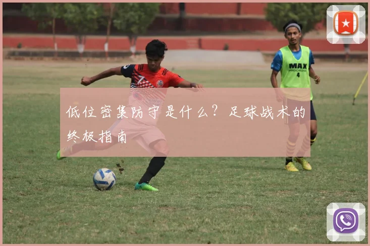 低位密集防守是什么?足球战术的终极指南