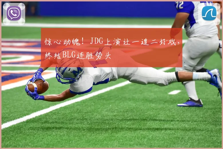 惊心动魄！JDG上演让一追二好戏，终结BLG连胜势头